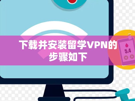 下载并安装留学VPN的步骤如下