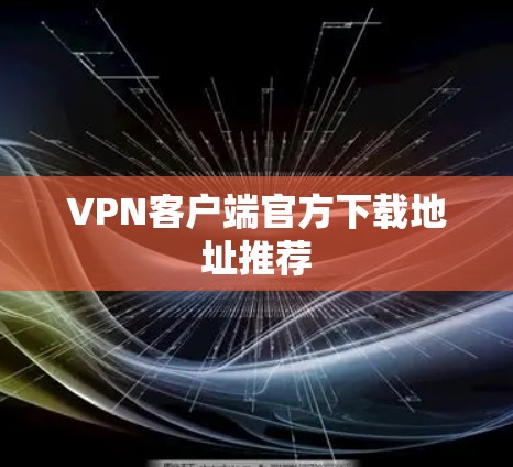 VPN客户端官方下载地址推荐