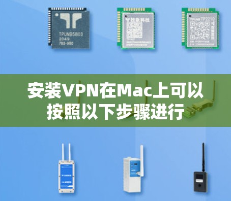 安装VPN在Mac上可以按照以下步骤进行