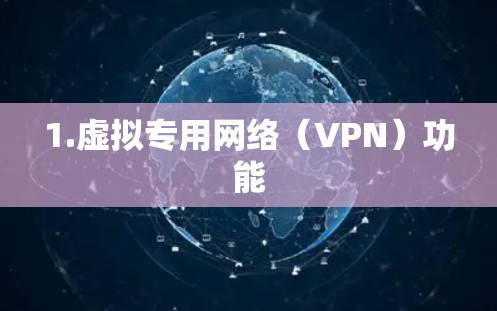 1.虚拟专用网络(VPN)功能
