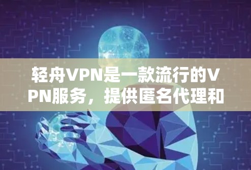 轻舟VPN是一款流行的VPN服务,提供匿名代理和跨国访问功能。以下是安装轻舟VPN的详细步骤