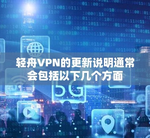 轻舟VPN的更新说明通常会包括以下几个方面