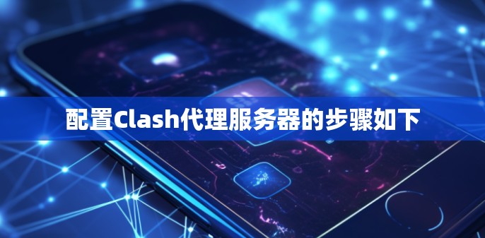 配置Clash代理服务器的步骤如下
