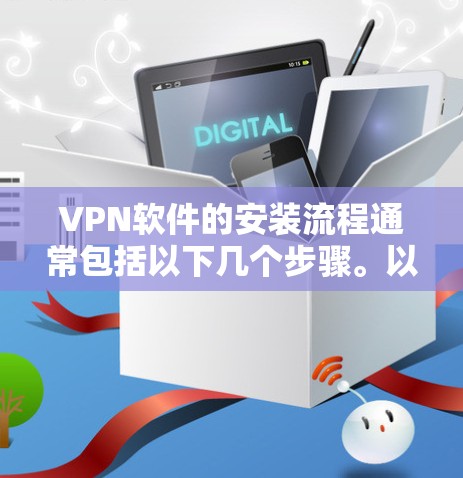 VPN软件的安装流程通常包括以下几个步骤。以下是通用的安装步骤，您可以根据具体VPN软件的要求进行调整