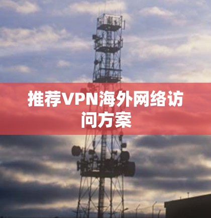 推荐VPN海外网络访问方案