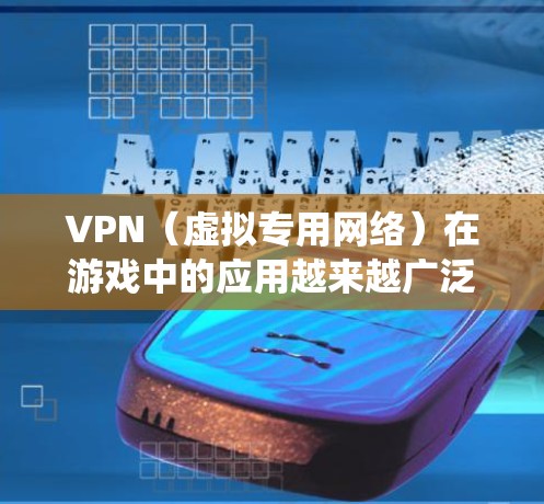 VPN(虚拟专用网络)在游戏中的应用越来越广泛,它不仅可以帮助用户绕过地理限制,还能提供更安全的连接方式。以下是关于VPN游戏网络助手的一些详细信息