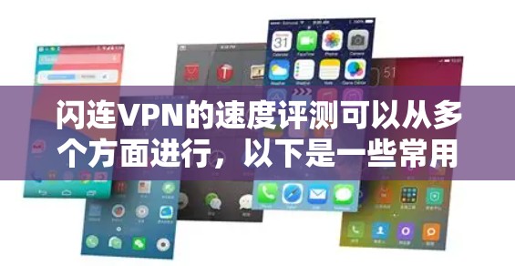 闪连VPN的速度评测可以从多个方面进行,以下是一些常用的评估方法和指标