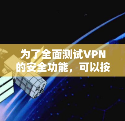 为了全面测试VPN的安全功能，可以按照以下步骤进行