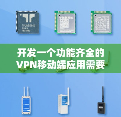 开发一个功能齐全的VPN移动端应用需要考虑多个关键方面。以下是对这些方面的详细分步说明
