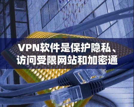VPN软件是保护隐私、访问受限网站和加密通信的有效工具。以下是常用VPN软件的排行及其适用情况