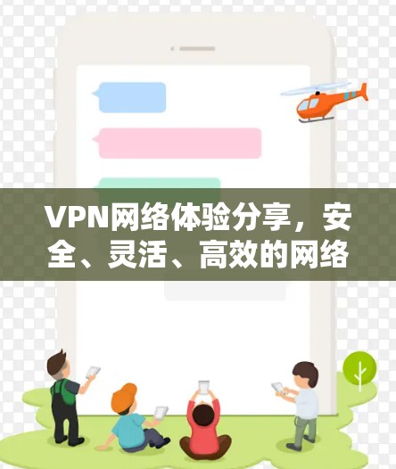 VPN网络体验分享,安全、灵活、高效的网络解决方案