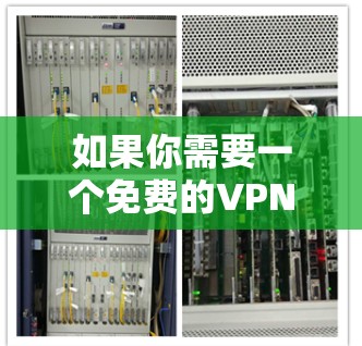 如果你需要一个免费的VPN加速工具，可以考虑以下几种选择