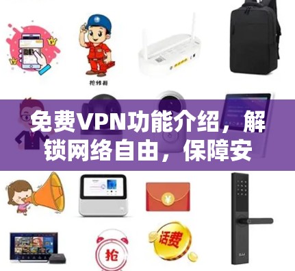 免费VPN功能介绍,解锁网络自由,保障安全防护