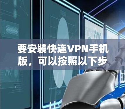 要安装快连VPN手机版，可以按照以下步骤操作