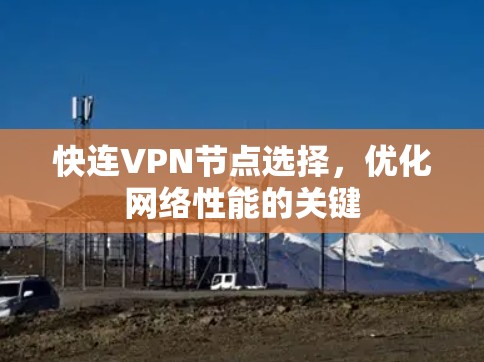 快连VPN节点选择,优化网络性能的关键