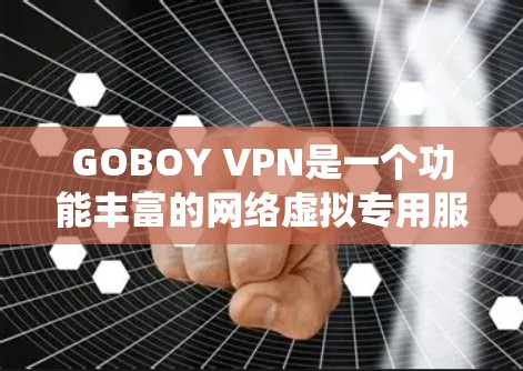 GOBOY VPN是一个功能丰富的网络虚拟专用服务器服务,旨在帮助用户保护隐私、加强安全并绕过地域限制。以下是对其功能的详细总结