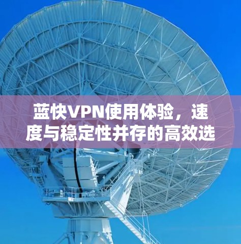 蓝快VPN使用体验，速度与稳定性并存的高效选择