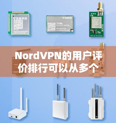 NordVPN的用户评价排行可以从多个维度进行分析，以下是对其用户评价的总结和分析