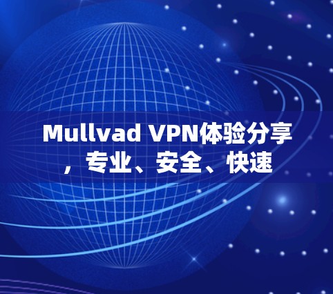 Mullvad VPN体验分享,专业、安全、快速