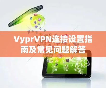 VyprVPN连接设置指南及常见问题解答