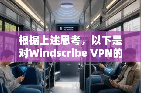 根据上述思考,以下是对Windscribe VPN的详细分析和总结