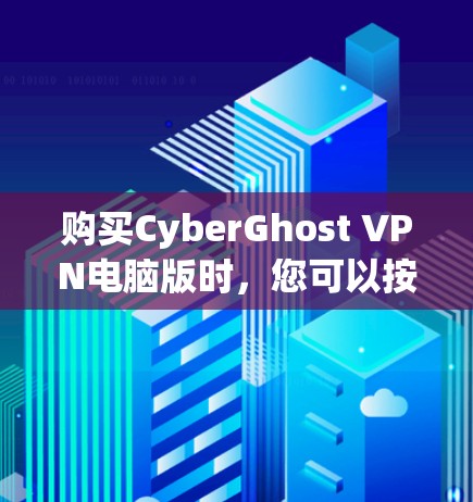 购买CyberGhost VPN电脑版时,您可以按照以下步骤进行