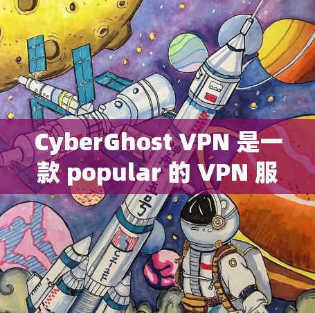 CyberGhost VPN 是一款 popular 的 VPN 服务 provider,提供了多种功能以满足用户的隐私和安全需求。以下是对 CyberGhost VPN 功能的详细评测
