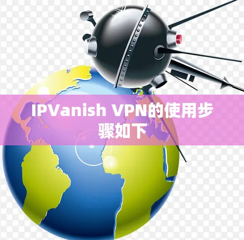 IPVanish VPN的使用步骤如下