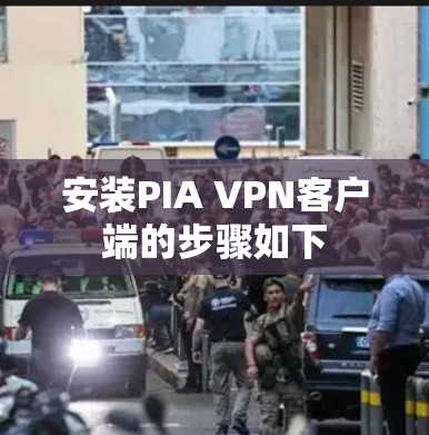安装PIA VPN客户端的步骤如下
