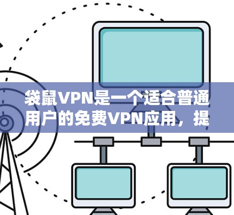袋鼠VPN是一个适合普通用户的免费VPN应用,提供跨平台支持和多种网络环境下的服务。以下是对袋鼠VPN的详细分析