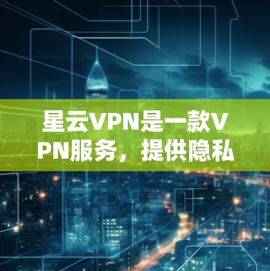 星云VPN是一款VPN服务,提供隐私保护和网络安全功能。如果您需要使用星云VPN在电脑上,通常可以通过官网或应用商店下载相应的软件。您可以访问星云VPN的官方网站,查看是否有电脑客户端的下载选项