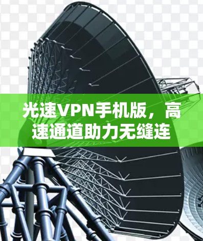 光速VPN手机版,高速通道助力无缝连接