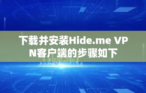 下载并安装Hide.me VPN客户端的步骤如下