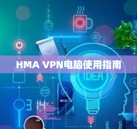 HMA VPN电脑使用指南 HMA VPN电脑使用指南