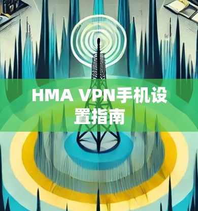 HMA VPN手机设置指南 HMA VPN手机设置指南