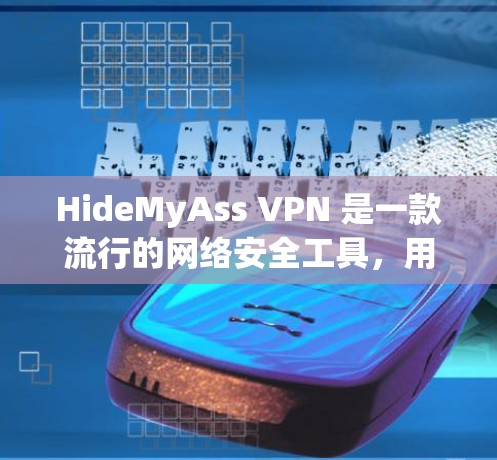 HideMyAss VPN 是一款流行的网络安全工具,用户可以通过以下步骤下载