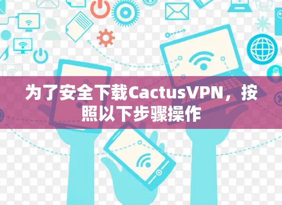 为了安全下载CactusVPN,按照以下步骤操作