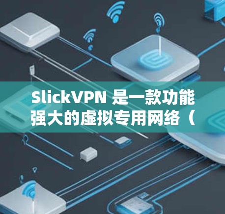SlickVPN 是一款功能强大的虚拟专用网络(VPN)服务,旨在保护用户隐私、安全和网络自由。以下是其详细功能介绍