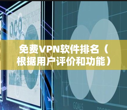 免费VPN软件排名(根据用户评价和功能)
