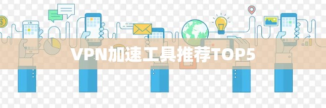 VPN加速工具推荐TOP5