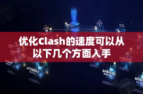 优化Clash的速度可以从以下几个方面入手