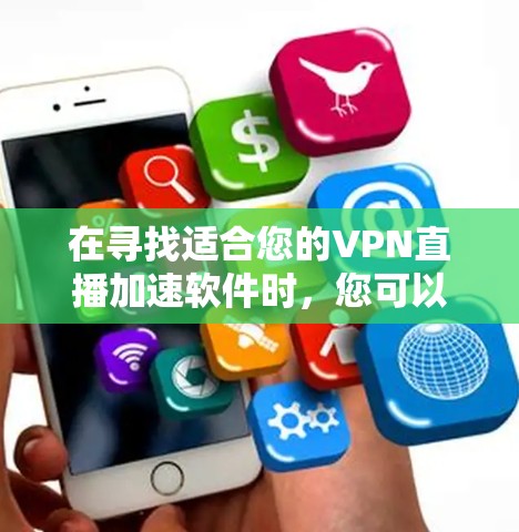 在寻找适合您的VPN直播加速软件时，您可以按照以下步骤进行分析和选择