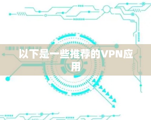 以下是一些推荐的VPN应用