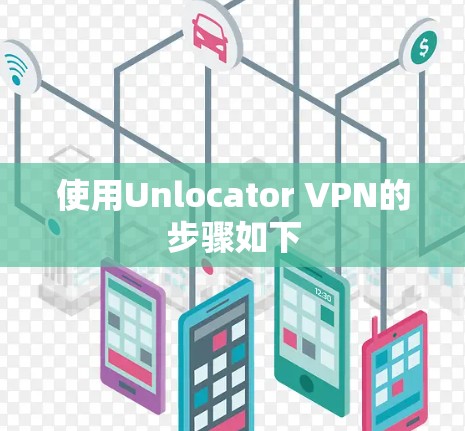 使用Unlocator VPN的步骤如下 使用Unlocator VPN的步骤如下