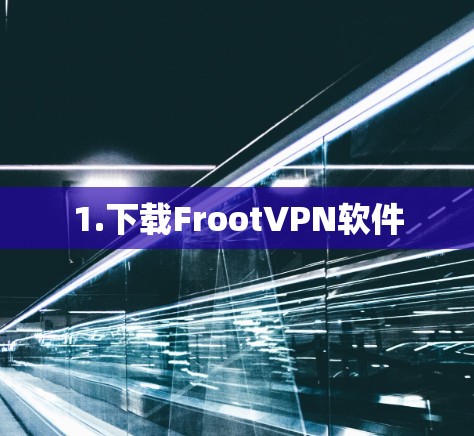 1.下载FrootVPN软件 1.下载FrootVPN软件