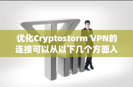优化Cryptostorm VPN的连接可以从以下几个方面入手 优化Cryptostorm VPN的连接可以从以下几个方面入手