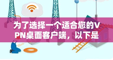 为了选择一个适合您的VPN桌面客户端,以下是根据您的需求整理的推荐和步骤