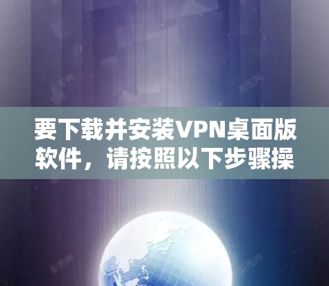 要下载并安装VPN桌面版软件,请按照以下步骤操作