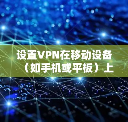 设置VPN在移动设备(如手机或平板)上可以通过以下步骤完成,具体操作可能因VPN服务提供商或设备类型有所不同。以下是一个通用的指南,帮助你在移动设备上设置VPN