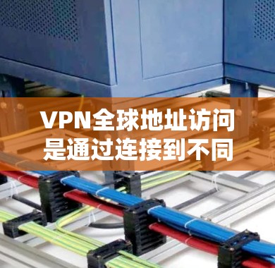 VPN全球地址访问是通过连接到不同国家的服务器,获取该国IP地址的技术,提供了多种好处和面临的挑战。以下是对此技术的详细分析